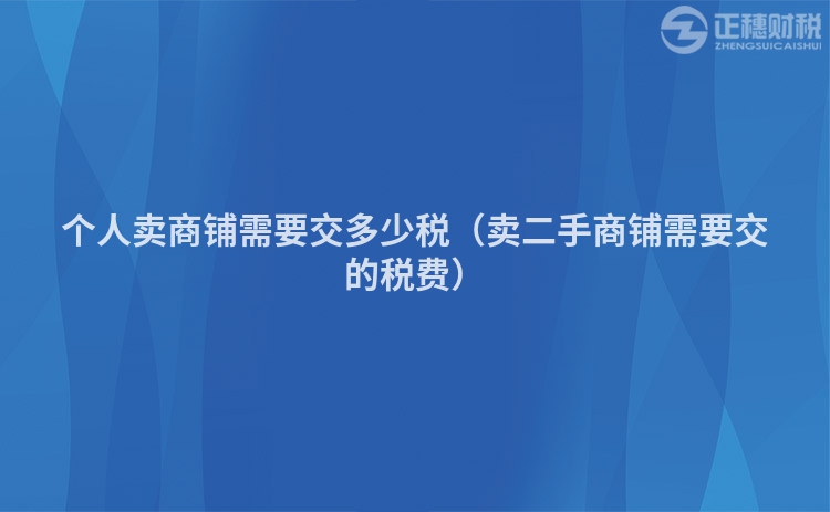 個人賣商鋪需要交多少稅（賣二手商鋪需要交的稅費）