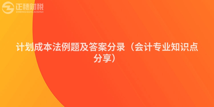 計劃成本法例題及答案分錄（會計專業知識點分享）