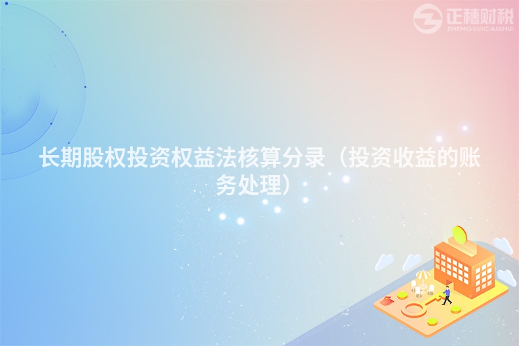 長(zhǎng)期股權(quán)投資權(quán)益法核算分錄(投資收益的賬務(wù)處理)