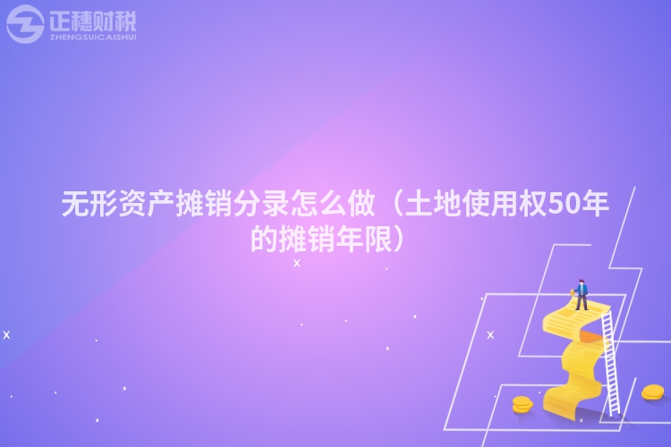 無形資產(chǎn)攤銷分錄怎么做(土地使用權(quán)50年的攤銷年限)