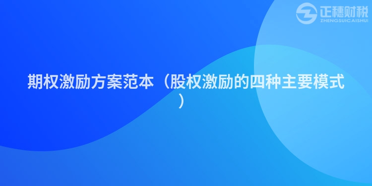 期權激勵方案范本（股權激勵的四種主要模式）