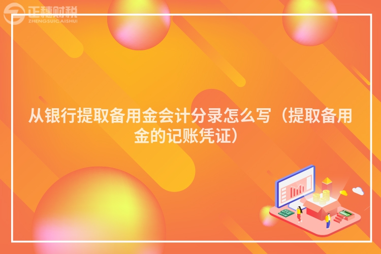 從銀行提取備用金會(huì)計(jì)分錄怎么寫(xiě)(提取備用金的記賬憑證)