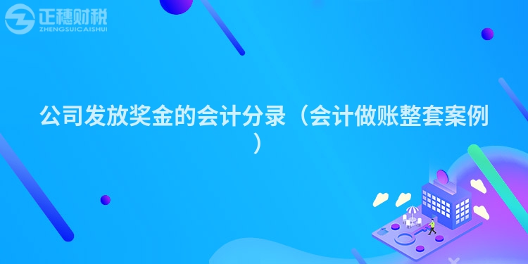 公司發放獎金的會計分錄（會計做賬整套案例）