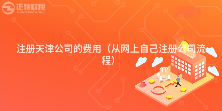 注冊天津公司的費(fèi)用(從網(wǎng)上自己注冊公司流程)