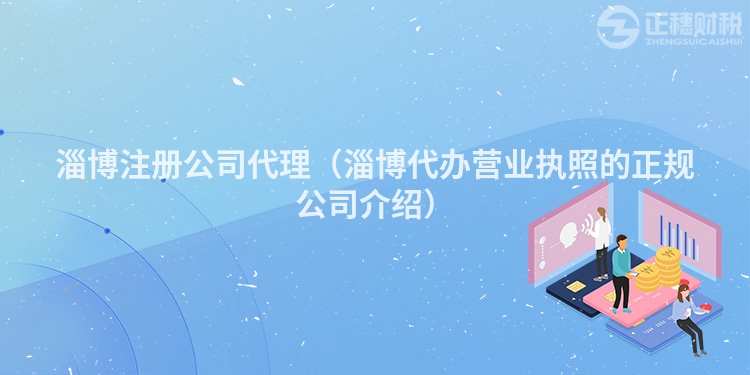 淄博注冊(cè)公司代理(淄博代辦營業(yè)執(zhí)照的正規(guī)公司介紹)