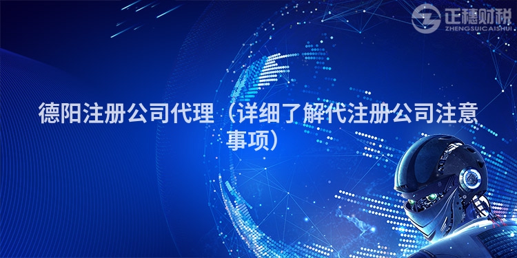 德陽注冊公司代理（詳細了解代注冊公司注意事項）