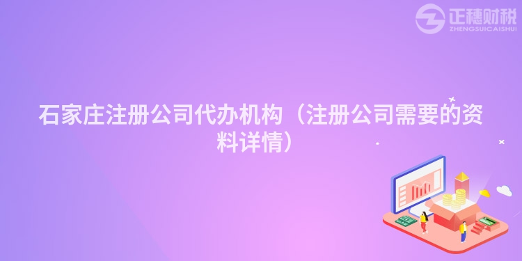 石家莊注冊公司代辦機(jī)構(gòu)(注冊公司需要的資料詳情)