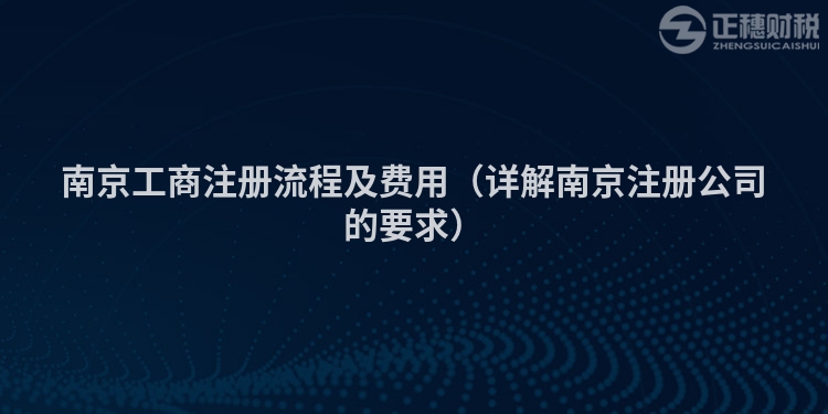 南京工商注冊(cè)流程及費(fèi)用(詳解南京注冊(cè)公司的要求)